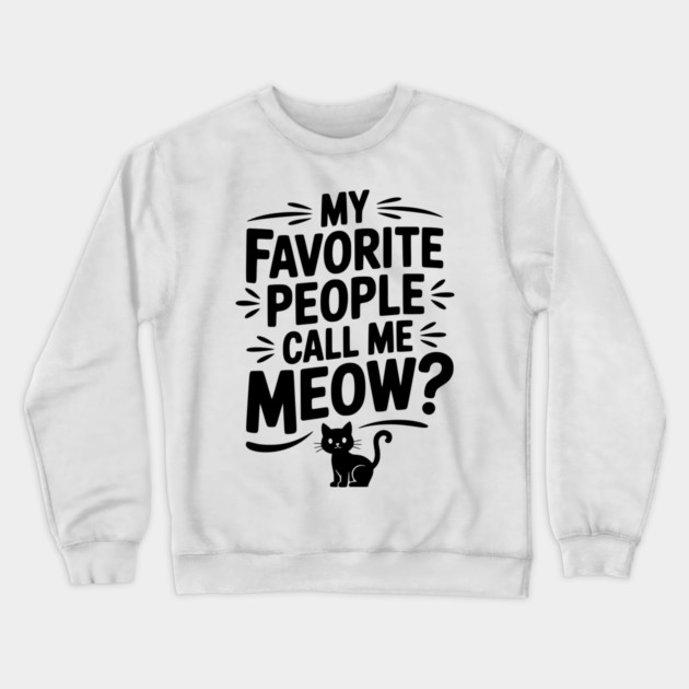 My Favorite People Call Me Meow? Crewneck Sweatshirt by Frank Ring