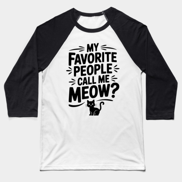 My Favorite People Call Me Meow? Baseball T-Shirt by Frank Ring