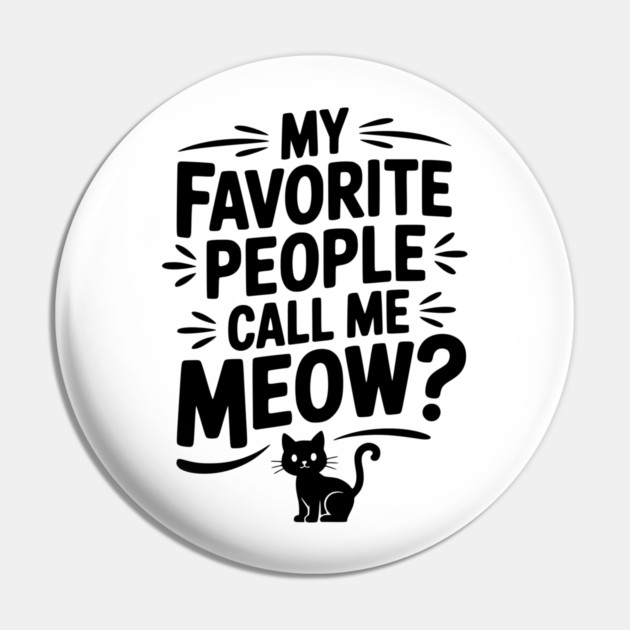 My Favorite People Call Me Meow? Pin by Frank Ring