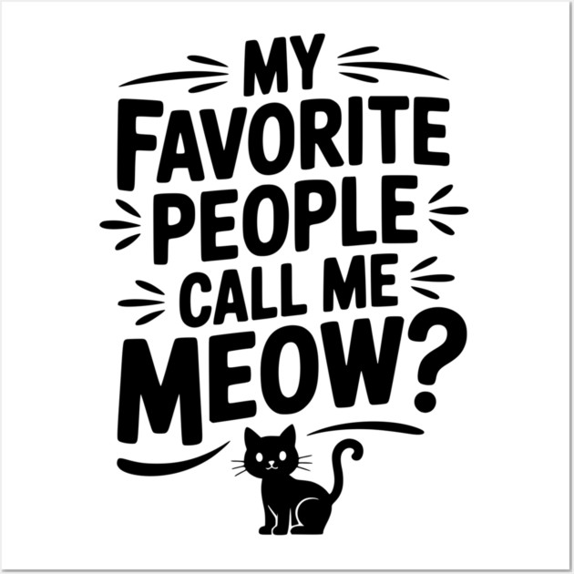 My Favorite People Call Me Meow? Wall Art by Frank Ring