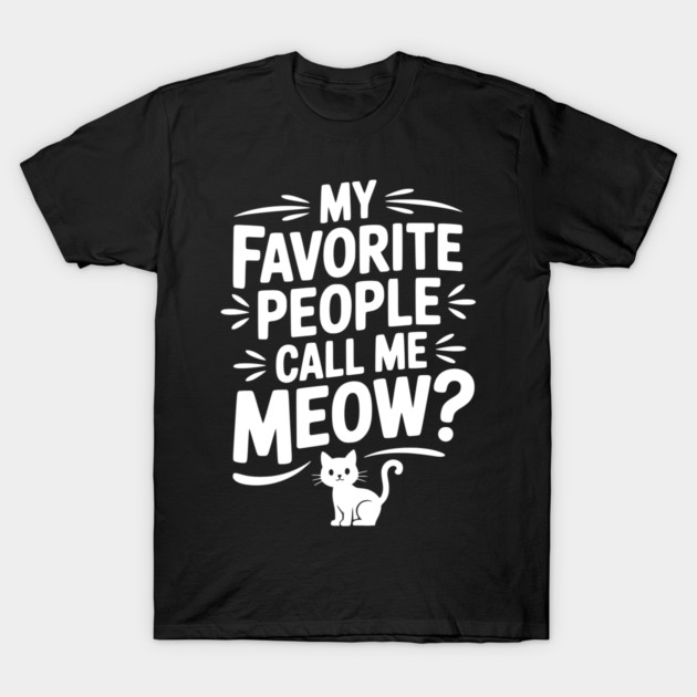 My Favorite People Call Me Meow? T-Shirt by Frank Ring