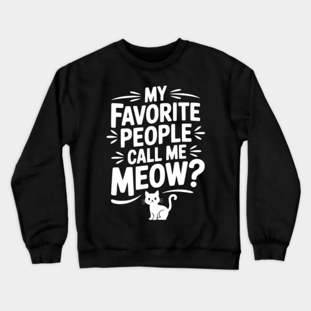 My Favorite People Call Me Meow? Crewneck Sweatshirt by Frank Ring