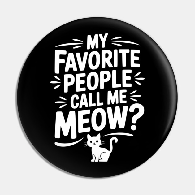 My Favorite People Call Me Meow? Pin by Frank Ring