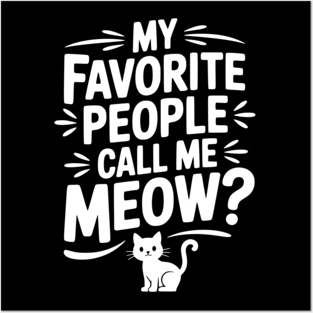 My Favorite People Call Me Meow? Wall Art by Frank Ring