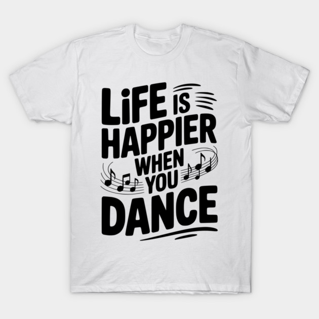 Life is Happier When You Dance T-Shirt by Frank Ring
