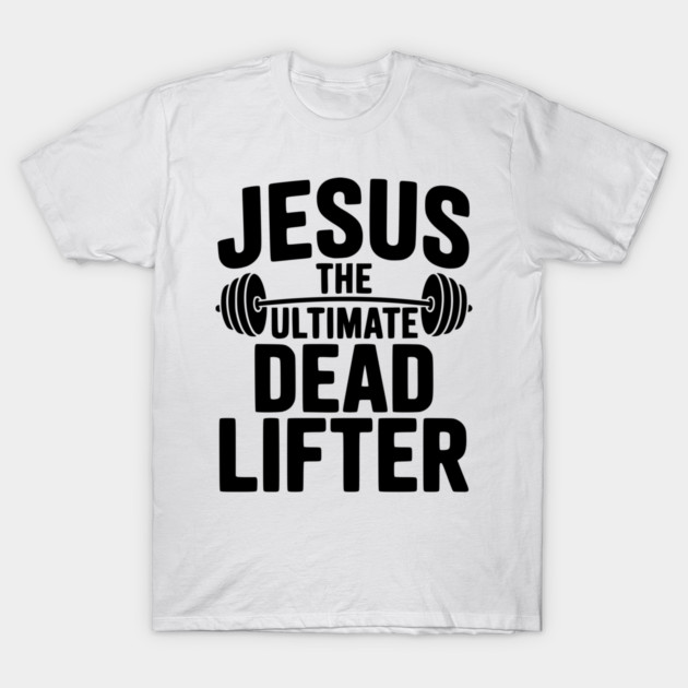 Jesus The Ultimate Dead Lifter T-Shirt by Frank Ring