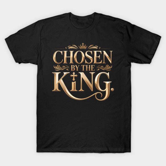Chosen By The King Christian Gift T-Shirt by Francisca's Store