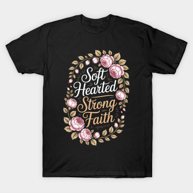 Soft Hearted Strong Faith Christian Gift T-Shirt by Francisca's Store