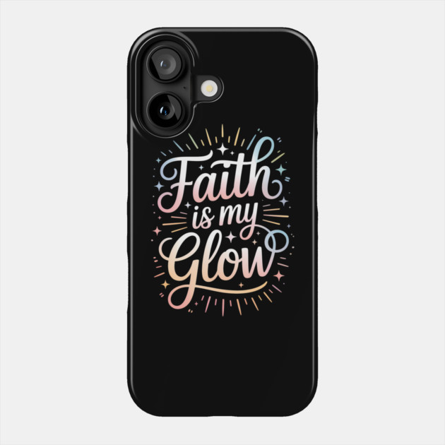 Faith Is My Glow Christian Gift Phone Case by Francisca's Store