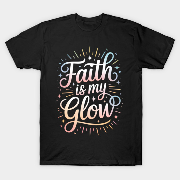 Faith Is My Glow Christian Gift T-Shirt by Francisca's Store