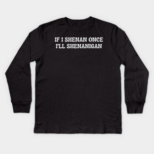 shenanigans Kids Long Sleeve T-Shirt