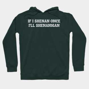 shenanigans Hoodie