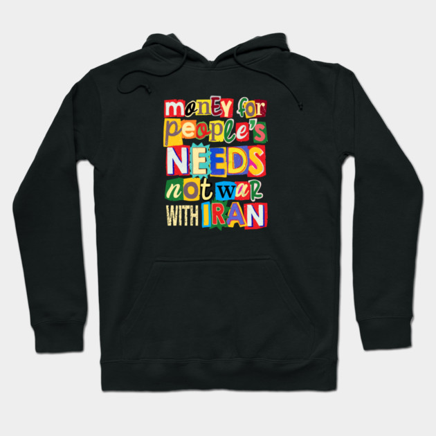 Money For People's Needs, Not War With Iran Hoodie by Charles's Store 8