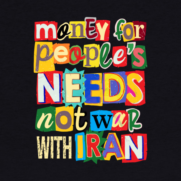 Money For People's Needs, Not War With Iran by Charles's Store 8