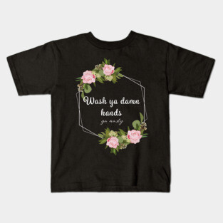 Wash Ya Damn Hands, Ya Nasty Kids T-Shirt