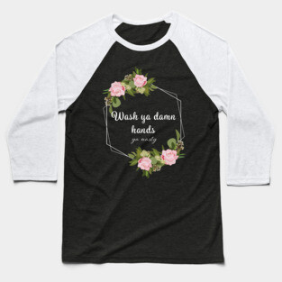 Wash Ya Damn Hands, Ya Nasty Baseball T-Shirt