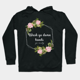 Wash Ya Damn Hands, Ya Nasty Hoodie