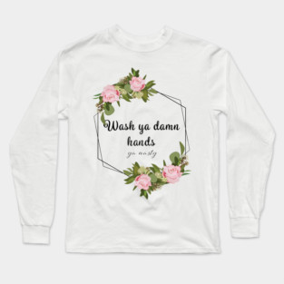 Wash Ya Damn Hands, Ya Nasty (Light ver) Long Sleeve T-Shirt