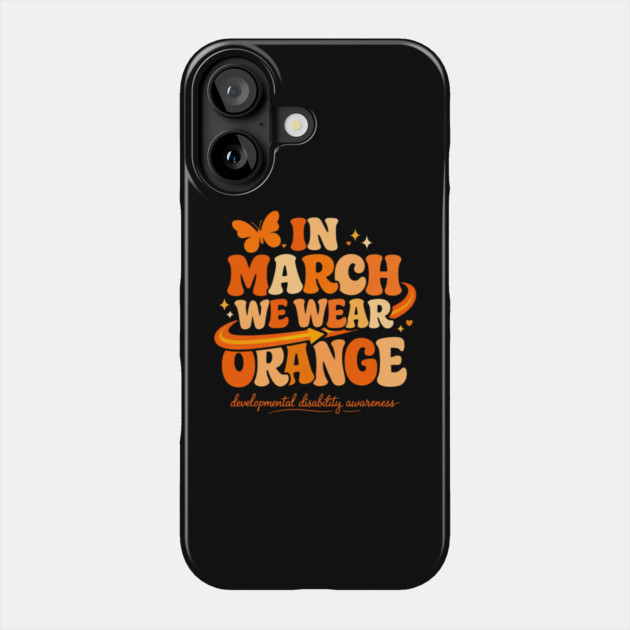 In March We Wear Orange Developmental Disability Awareness Support Phone Case by shirtlux