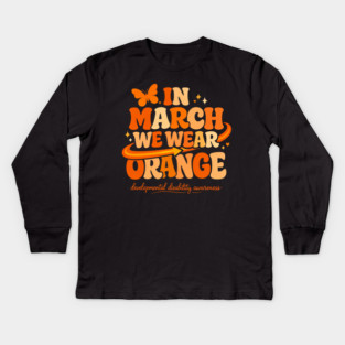 In March We Wear Orange Developmental Disability Awareness Support Kids Long Sleeve T-Shirt