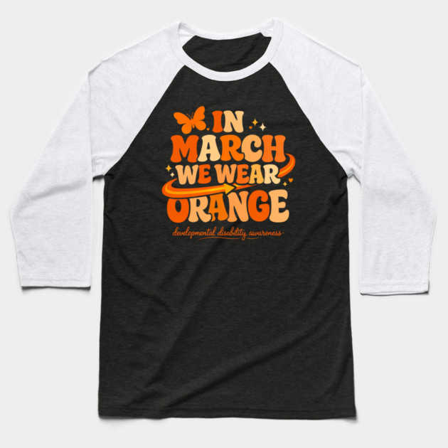 In March We Wear Orange Developmental Disability Awareness Support Baseball T-Shirt by shirtlux
