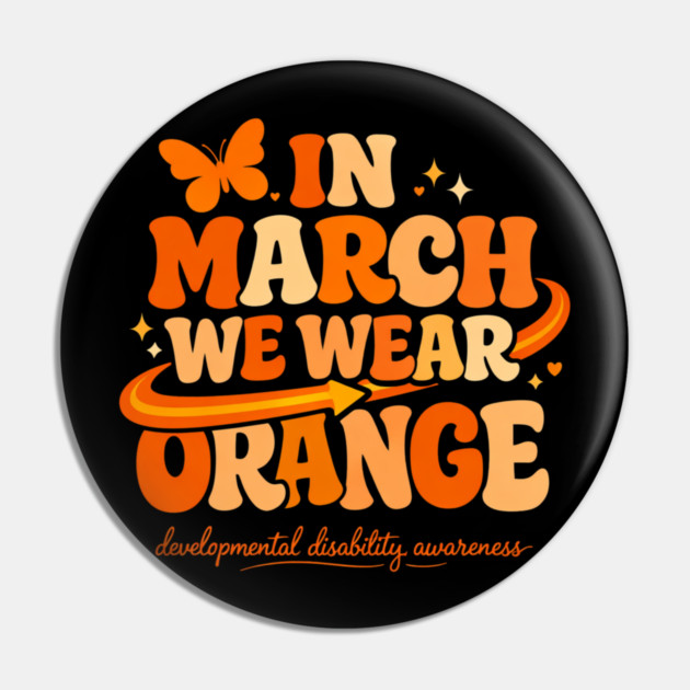 In March We Wear Orange Developmental Disability Awareness Support Pin by shirtlux