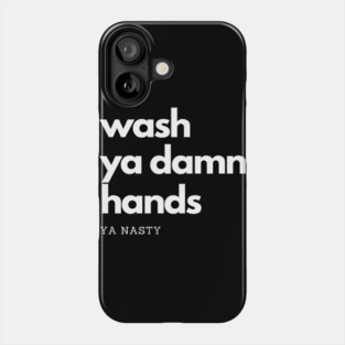 Wash Ya Damn Hands, Ya Nasty Phone Case
