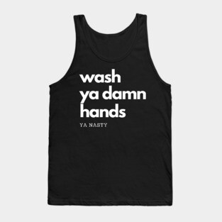 Wash Ya Damn Hands, Ya Nasty Tank Top