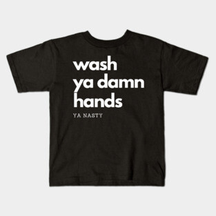 Wash Ya Damn Hands, Ya Nasty Kids T-Shirt
