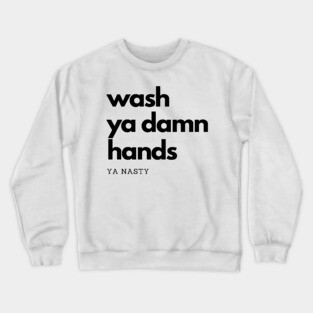 Wash Ya Damn Hands, Ya Nasty Crewneck Sweatshirt