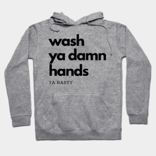 Wash Ya Damn Hands, Ya Nasty Hoodie