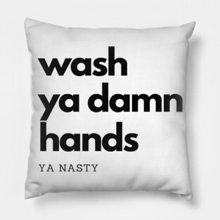 Wash Ya Damn Hands, Ya Nasty Pillow