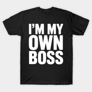 I'm My Own Boss T-Shirt