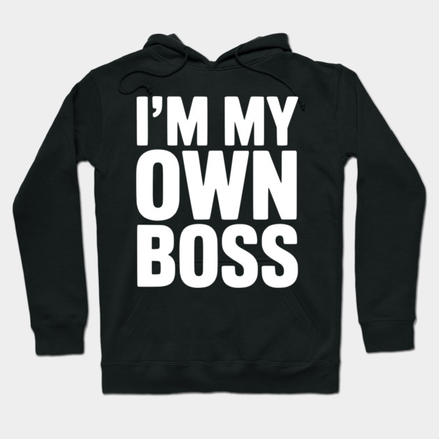 I'm My Own Boss Hoodie by Frank Ring