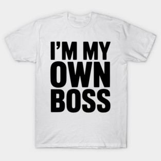 I'm My Own Boss T-Shirt