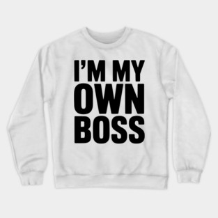 I'm My Own Boss Crewneck Sweatshirt