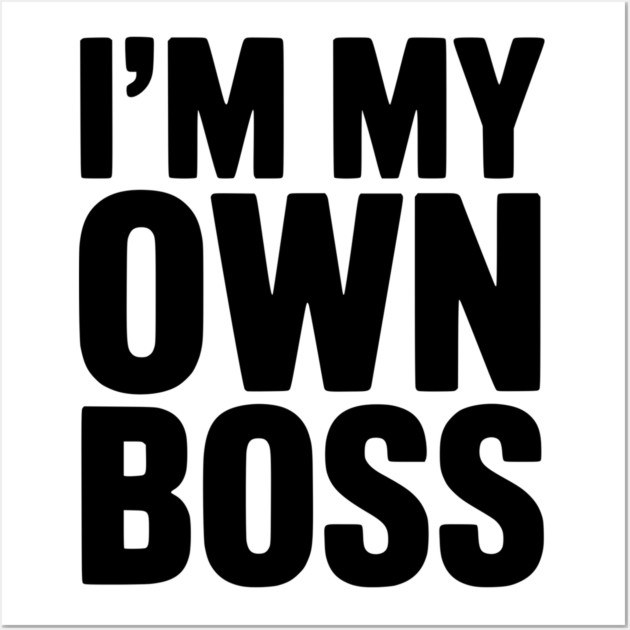 I'm My Own Boss Wall Art by Frank Ring