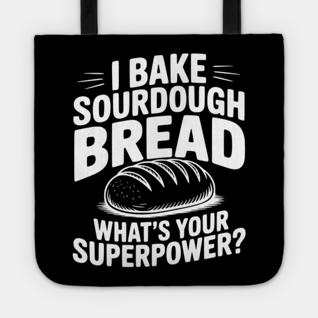 I Bake Sourdough What's Your Superpower? Tote by Frank Ring