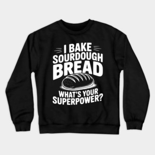 I Bake Sourdough What's Your Superpower? Crewneck Sweatshirt