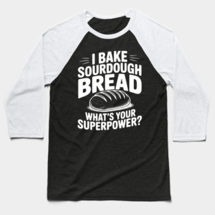 I Bake Sourdough What's Your Superpower? Baseball T-Shirt