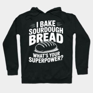 I Bake Sourdough What's Your Superpower? Hoodie