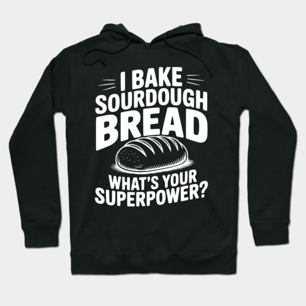 I Bake Sourdough What's Your Superpower? Hoodie by Frank Ring