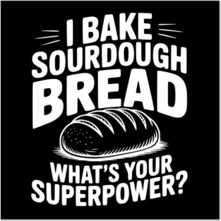 I Bake Sourdough What's Your Superpower? Posters and Art