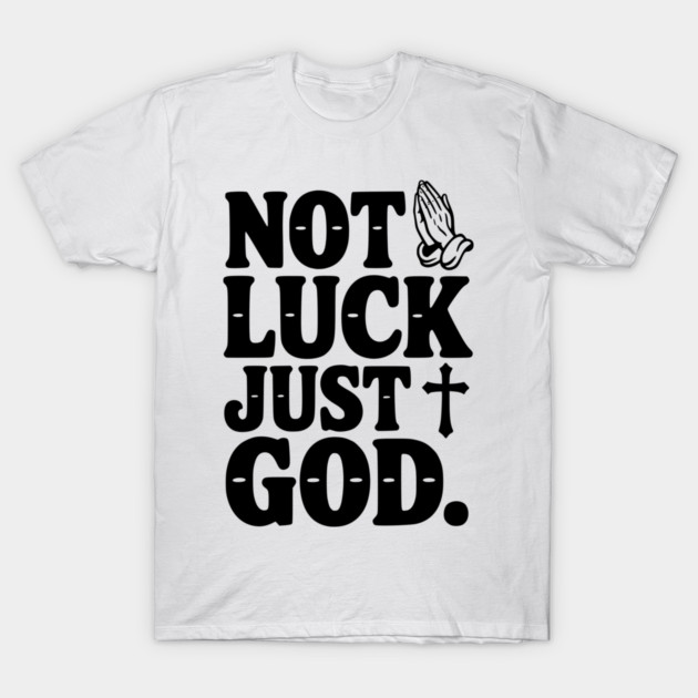 Not Luck Just God T-Shirt by Frank Ring