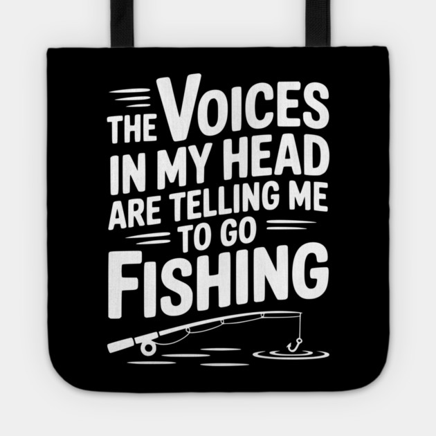 The Voices in my Head are Telling me to go Fishing Tote by Frank Ring