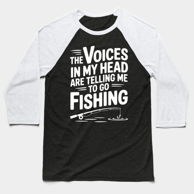 The Voices in my Head are Telling me to go Fishing Baseball T-Shirt by Frank Ring