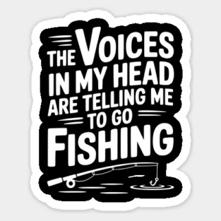 The Voices in my Head are Telling me to go Fishing Sticker