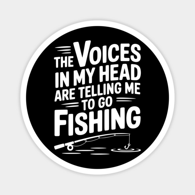 The Voices in my Head are Telling me to go Fishing Magnet by Frank Ring