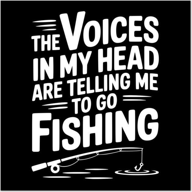 The Voices in my Head are Telling me to go Fishing Wall Art by Frank Ring