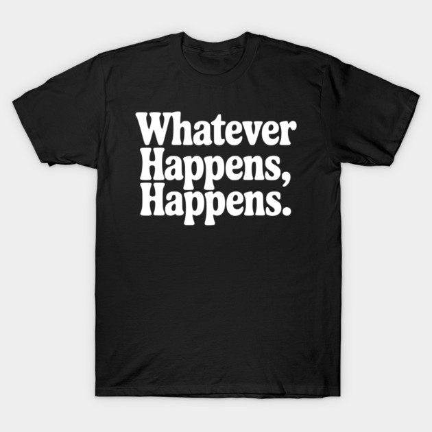 Whatever Happens, Happens T-Shirt by Frank Ring
